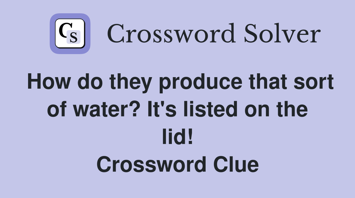 How do they produce that sort of water? It's listed on the lid